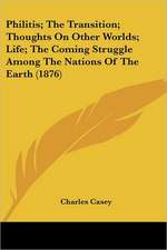 Philitis; The Transition; Thoughts On Other Worlds; Life; The Coming Struggle Among The Nations Of The Earth (1876)