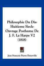 Philosophie Du Dix-Huitieme Siecle Ouvrage Posthume De J. F. La Harpe V2 (1818)