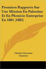 Premiers Rapports Sur Une Mission En Palestine Et En Phenicie Entreprise En 1881 (1882)