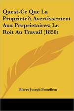 Quest-Ce Que La Propriete?; Avertissement Aux Proprietaires; Le Roit Au Travail (1850)