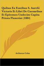 Quibus Ex Fontibus S. Aurelii Victoris Et Libri De Caesaribus Et Epitomes Undecim Capita Priora Fluxerint (1884)