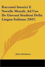 Racconti Istorici E Novelle Morali, Ad Uso De Giovani Studiosi Della Lingua Italiana (1847)