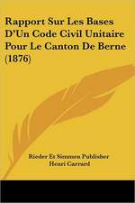 Rapport Sur Les Bases D'Un Code Civil Unitaire Pour Le Canton De Berne (1876)