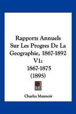 Rapports Annuels Sur Les Progres De La Geographie, 1867-1892 V1