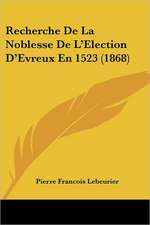 Recherche De La Noblesse De L'Election D'Evreux En 1523 (1868)