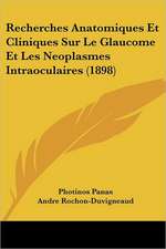 Recherches Anatomiques Et Cliniques Sur Le Glaucome Et Les Neoplasmes Intraoculaires (1898)