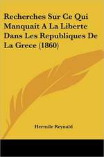 Recherches Sur Ce Qui Manquait A La Liberte Dans Les Republiques De La Grece (1860)