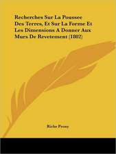 Recherches Sur La Poussee Des Terres, Et Sur La Forme Et Les Dimensions A Donner Aux Murs De Revetement (1802)