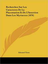 Recherches Sur Les Caracteres De La Placentation Et De L'Insertion Dans Les Myrtacees (1876)