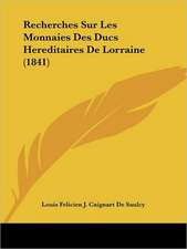 Recherches Sur Les Monnaies Des Ducs Hereditaires De Lorraine (1841)