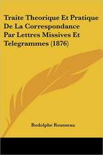 Traite Theorique Et Pratique De La Correspondance Par Lettres Missives Et Telegrammes (1876)