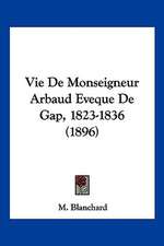 Vie De Monseigneur Arbaud Eveque De Gap, 1823-1836 (1896)