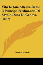 Vita Di Sua Altezza Reale Il Principe Ferdinando Di Savoia Duca Di Genova (1857)