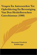 Vragen En Antwoorden Tot Opheldering En Bevestiging Van Den Heidelberschen Catechismus (1900)