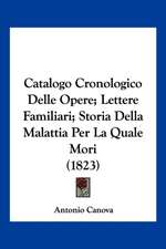 Catalogo Cronologico Delle Opere; Lettere Familiari; Storia Della Malattia Per La Quale Mori (1823)