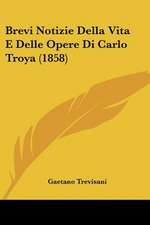 Brevi Notizie Della Vita E Delle Opere Di Carlo Troya (1858)