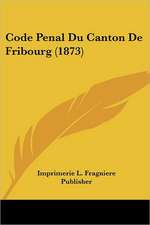 Code Penal Du Canton De Fribourg (1873)