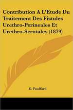 Contribution A L'Etude Du Traitement Des Fistules Urethro-Perineales Et Urethro-Scrotales (1879)