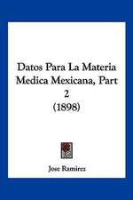 Datos Para La Materia Medica Mexicana, Part 2 (1898)