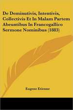 De Deminutivis, Intentivis, Collectivis Et In Malam Partem Abeuntibus In Francogallico Sermone Nominibus (1883)