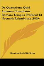 De Quaestione Quid Annuum Consulatus Romani Tempus Profuerit Et Nocuerit Reipublicae (1839)