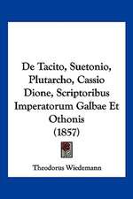 De Tacito, Suetonio, Plutarcho, Cassio Dione, Scriptoribus Imperatorum Galbae Et Othonis (1857)