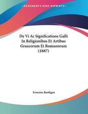 De Vi Ac Significatione Galli In Religionibus Et Artibus Graecorum Et Romanorum (1887)