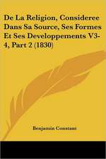 De La Religion, Consideree Dans Sa Source, Ses Formes Et Ses Developpements V3-4, Part 2 (1830)