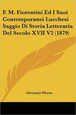 F. M. Fiorentini Ed I Suoi Contemporanei Lucchesi Saggio Di Storia Letteraria Del Secolo XVII V2 (1879)