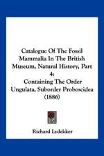 Catalogue Of The Fossil Mammalia In The British Museum, Natural History, Part 4