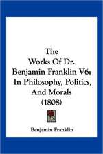 The Works Of Dr. Benjamin Franklin V6