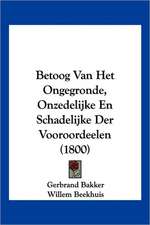 Betoog Van Het Ongegronde, Onzedelijke En Schadelijke Der Vooroordeelen (1800)