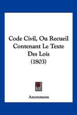 Code Civil, Ou Recueil Contenant Le Texte Des Lois (1803)