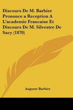 Discours De M. Barbier Prononce a Reception A L'academie Francaise Et Discours De M. Silvestre De Sacy (1870)