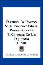 Discursos Del Excmo. Sr. D. Francisco Silvela