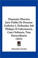 Disputatio Historica Juris Publici De Potestate Guilielmi I, Hollandiae Sub Philippo II Gubernatoris, Cum Ordinaria, Tum Extraordinaria (1835)