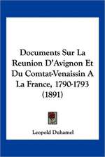 Documents Sur La Reunion D'Avignon Et Du Comtat-Venaissin A La France, 1790-1793 (1891)