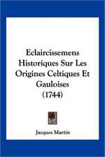 Eclaircissemens Historiques Sur Les Origines Celtiques Et Gauloises (1744)