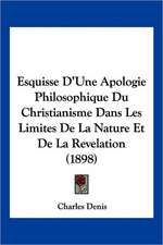 Esquisse D'Une Apologie Philosophique Du Christianisme Dans Les Limites De La Nature Et De La Revelation (1898)