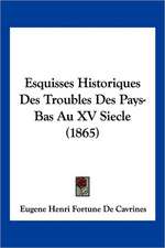 Esquisses Historiques Des Troubles Des Pays-Bas Au XV Siecle (1865)