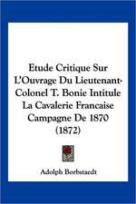 Etude Critique Sur L'Ouvrage Du Lieutenant-Colonel T. Bonie Intitule La Cavalerie Francaise Campagne De 1870 (1872)