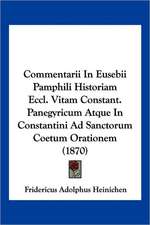 Commentarii In Eusebii Pamphili Historiam Eccl. Vitam Constant. Panegyricum Atque In Constantini Ad Sanctorum Coetum Orationem (1870)