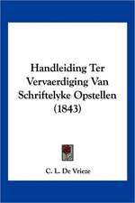 Handleiding Ter Vervaerdiging Van Schriftelyke Opstellen (1843)