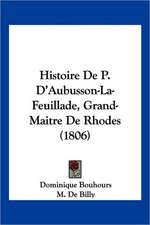 Histoire De P. D'Aubusson-La-Feuillade, Grand-Maitre De Rhodes (1806)