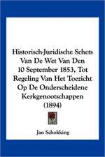 Historisch-Juridische Schets Van De Wet Van Den 10 September 1853, Tot Regeling Van Het Toezicht Op De Onderscheidene Kerkgenootschappen (1894)