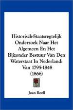 Historisch-Staatsregtelijk Onderzoek Naar Het Algemeen En Het Bijzonder Bestuur Van Den Waterstaat In Nederland