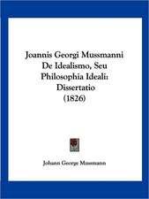 Joannis Georgi Mussmanni De Idealismo, Seu Philosophia Ideali