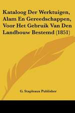 Kataloog Der Werktuigen, Alam En Gereedschappen, Voor Het Gebruik Van Den Landbouw Bestemd (1851)