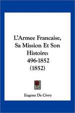 L'Armee Francaise, Sa Mission Et Son Histoire