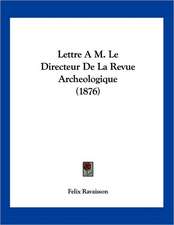 Lettre A M. Le Directeur De La Revue Archeologique (1876)